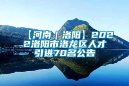 【河南｜洛阳】2022洛阳市洛龙区人才引进70名公告