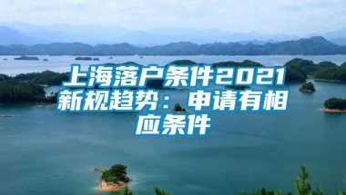 上海落户条件2021新规趋势：申请有相应条件