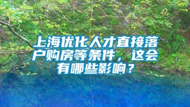 上海优化人才直接落户购房等条件，这会有哪些影响？