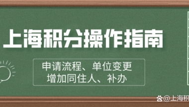 上海居住证积分操作指南：申请流程、单位变更、增加同住人、补办