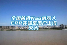 全国首批Nao机器人EPP实验室落户上海交大