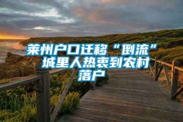 莱州户口迁移“倒流” 城里人热衷到农村落户