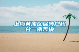 上海黄浦区居转户积分一票否决