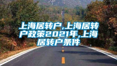 上海居转户,上海居转户政策2021年,上海居转户条件