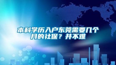 本科学历入户东莞需要几个月的社保？并不难