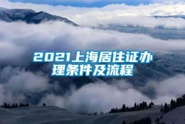 2021上海居住证办理条件及流程