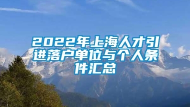 2022年上海人才引进落户单位与个人条件汇总