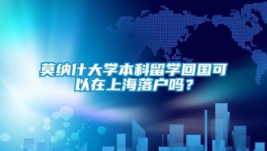 莫纳什大学本科留学回国可以在上海落户吗？