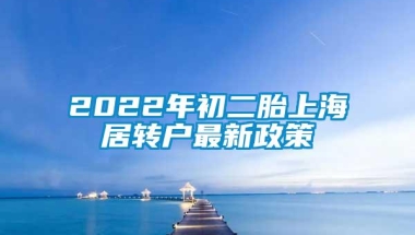 2022年初二胎上海居转户最新政策