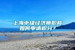 上海中级经济师职称如何申请积分？