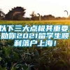 以下三大点极其重要！助你2021留学生顺利落户上海！