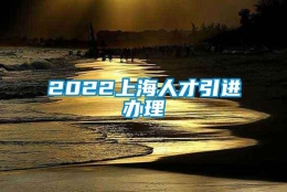 2022上海人才引进办理