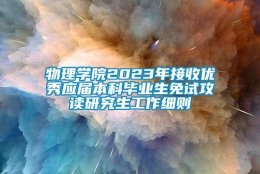 物理学院2023年接收优秀应届本科毕业生免试攻读研究生工作细则