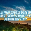 上海户口的优势在哪里？外地人想落户上海有哪些方法？