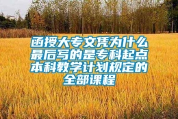 函授大专文凭为什么最后写的是专科起点本科教学计划规定的全部课程