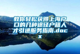 教你轻松获得上海户口的几种途径户籍人才引进服务指南.docx