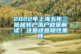 2022年上海五年三倍居转户落户政策解读！注意这些隐性条件