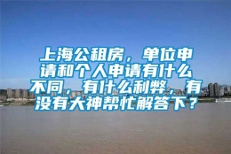 上海公租房，单位申请和个人申请有什么不同，有什么利弊，有没有大神帮忙解答下？