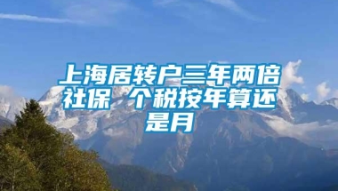 上海居转户三年两倍社保 个税按年算还是月