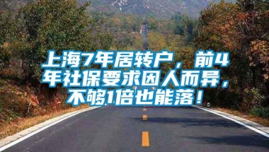 上海7年居转户，前4年社保要求因人而异，不够1倍也能落！