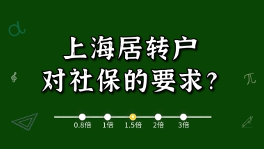 2021上海居住证转上海户口对社保有什么要求？看完这篇就会了!