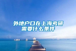 外地户口在上海考研需要什么条件