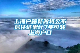 上海户籍新政将公布居住证累计7年可转上海户口