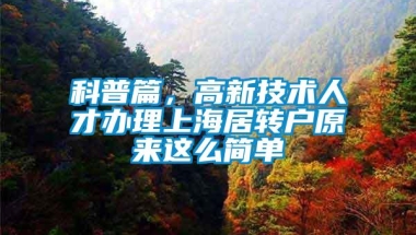 科普篇，高新技术人才办理上海居转户原来这么简单