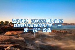 已发布！2022河南省2022年高校毕业生“三支一扶”公告