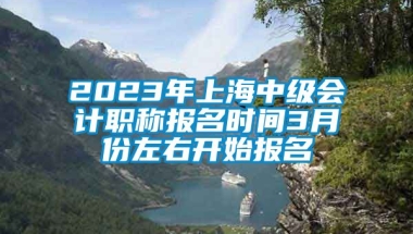 2023年上海中级会计职称报名时间3月份左右开始报名