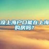 没上海户口能在上海购房吗？