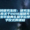 转研究生院：研究生院关于2016届研究生毕业典礼暨学位授予仪式的通知