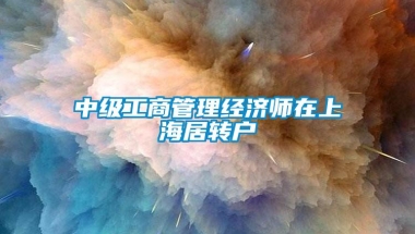 中级工商管理经济师在上海居转户