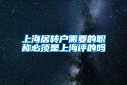 上海居转户需要的职称必须是上海评的吗