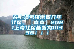 在上海考研需要几年社保，【官宣】2021上海社保基数为10338！！！