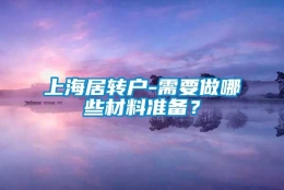 上海居转户-需要做哪些材料准备？