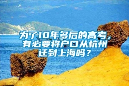 为了10年多后的高考，有必要将户口从杭州迁到上海吗？