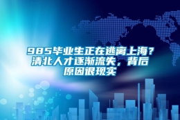 985毕业生正在逃离上海？清北人才逐渐流失，背后原因很现实