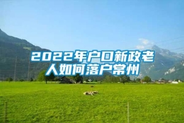 2022年户口新政老人如何落户常州