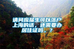 请问应届生可以落户上海的话，还需要办居住证吗。？