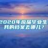 2020年应届毕业生，我的档案去哪儿？