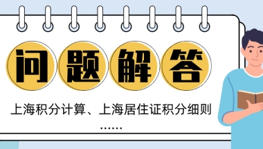 超全！关于上海积分计算政策以及上海居住证积分细则的8个热门问题解答！