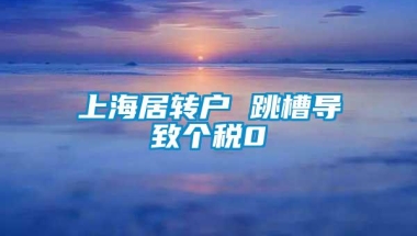 上海居转户 跳槽导致个税0