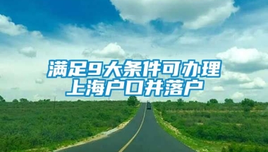 满足9大条件可办理上海户口并落户