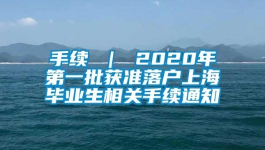 手续 ｜ 2020年第一批获准落户上海毕业生相关手续通知