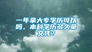 一年拿大专学历可以吗，本科学历多久拿文凭？