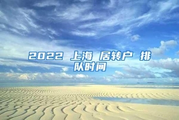 2022 上海 居转户 排队时间