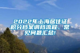 2022年上海居住证积分档案调档流程、常见问题汇总!