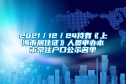 2021／12／24持有《上海市居住证》人员申办本市常住户口公示名单