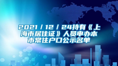 2021／12／24持有《上海市居住证》人员申办本市常住户口公示名单